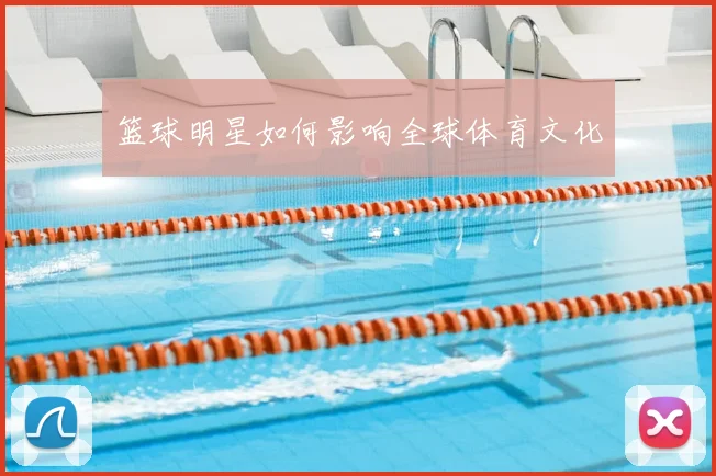 篮球明星如何影响全球体育文化